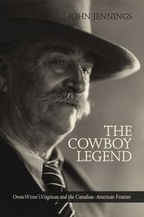 The Cowboy Legend - Owen Wister's Virginian and the Canadian-American Ranching Frontier