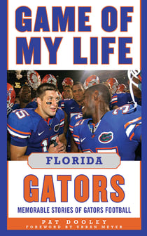Game of My Life Florida Gators - Memorable Stories of Gators Football