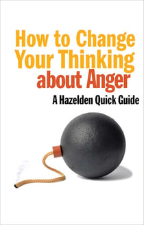 How to Change Your Thinking About Anger - Hazelden Quick Guides