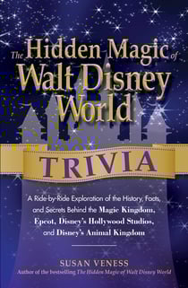 The Hidden Magic of Walt Disney World Trivia - A Ride-by-Ride Exploration of the History, Facts, and Secrets Behind the Magic Kingdom, Epcot, Disney's Hollywood Studios, and Disney's Animal Kingdom