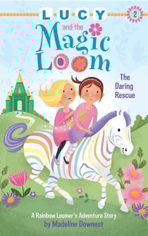 Lucy and the Magic Loom: The Daring Rescue - A Rainbow Loomer's Adventure Story