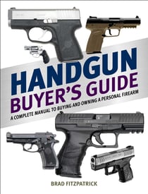 Handgun Buyer's Guide - A Complete Manual to Buying and Owning a Personal Firearm
