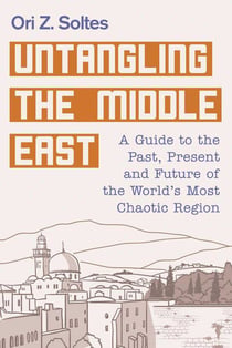 Untangling the Middle East - A Guide to the Past, Present, and Future of the World's Most Chaotic Region