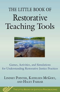 The Little Book of Restorative Teaching Tools - Games, Activities, and Simulations for Understanding Restorative Justice Practices