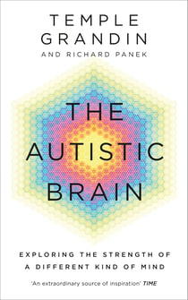The Autistic Brain - Understanding Autism and the Power of Neurodiversity from One Of The Most Accomplished And Well-Known Adults With Autism