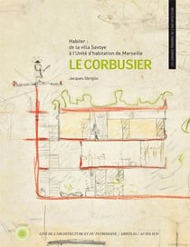 Le Corbusier : Habiter : de la villa Savoye à l'Unité d'habitation de Marseille