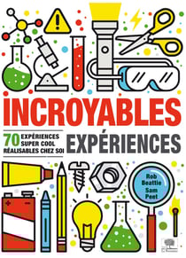 Incroyables expériences - 70 espériences super cool réalisables chez soi