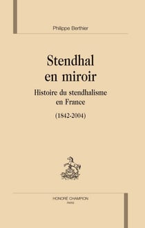 Stendhal en miroir - histoire du stendhalisme en france (1842-2004)