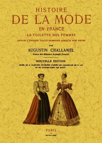 Histoire de la mode en france, la toilette des femmes depuis l'epoque gallo-romaine jusqu'a nous jou