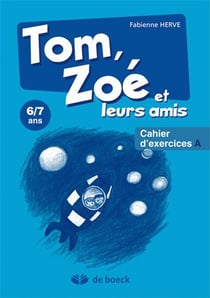 TOM, ZOE ET LEURS AMIS : cahier d'exercices A (6/7 ans)