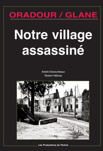 Oradour-sur-Glane, notre village assassiné