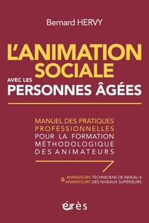 L'animation sociale avec les personnes âgées - Manuel des pratiques professionnelles pour la formation méthodologique des animateurs - Animateurs techniciens de niveau 4 et animateurs des niveaux supérieurs