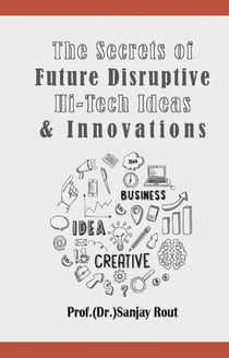 The Secrets of Future Disruptive Hi-Tech Ideas   & Innovations