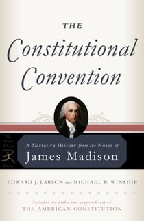 The Constitutional Convention - A Narrative History from the Notes of James Madison