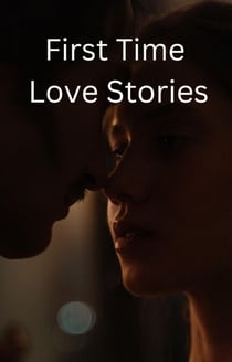 First Time Love Stories