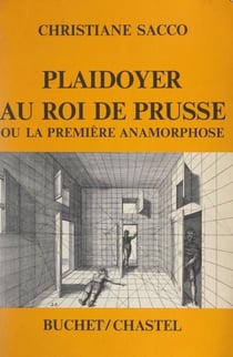 Plaidoyer au roi de Prusse - Ou La première anamorphose