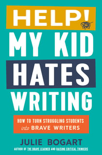 Help! My Kid Hates Writing - How to Turn Struggling Students into Brave Writers