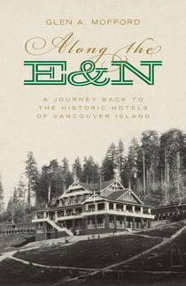 Along the E&N - A Journey Back to the Historic Hotels of Vancouver Island