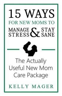 15 Ways For New Moms To Manage Stress And Stay Sane: The Actually Useful New Mom Care Package - The New Parent Collection, #1