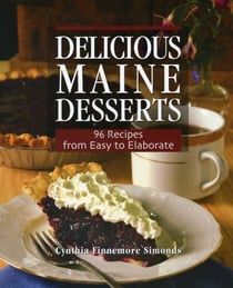 Delicious Maine Desserts - 108 Recipes, from Easy to Elaborate