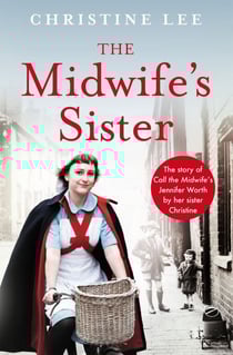 The Midwife's Sister - The Story of Call The Midwife's Jennifer Worth by her sister Christine