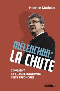 Mélenchon : la chute - Comment La France insoumise s'est effondrée