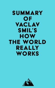 Summary of Vaclav Smil's How the World Really Works