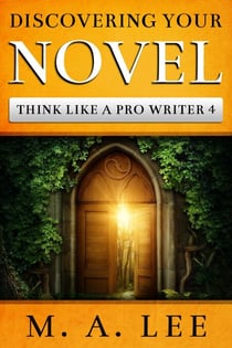 Discovering Your Novel (Think like a Pro Writer Book 4) - Think like a Pro Writer