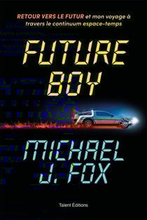 Future Boy : Retour vers le futur et mon voyage à travers le continuum espace-temps - Retour vers le futur et mon voyage à travers le continuum espace-temps