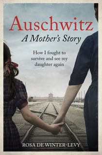 Auschwitz A Mother's Story - How I fought to survive and see my daughter again
