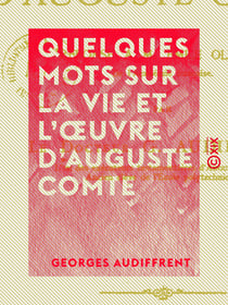 Quelques mots sur la vie et l'œuvre d'Auguste Comte