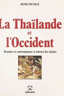 La Thaïlande et l'Occident - Drames et convergences à travers les siècles