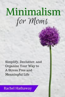 Minimalism for Moms: Simplify, Declutter, and Organize Your Way to a Stress Free and Meaningful Life - Serenity at Home