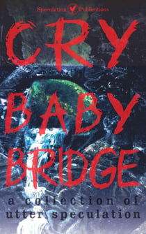 Cry Baby Bridge - A Collection of Utter Speculation
