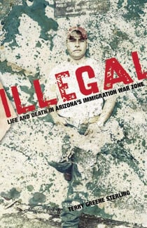 Illegal - Life and Death in Arizona's Immigration War Zone