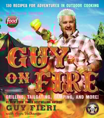 Guy on Fire - 130 Recipes for Adventures in Outdoor Cooking