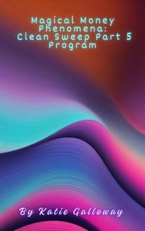 Magical Money Phenomena: Clean Sweep Part 5 Program - Clean Sweep Series, #5