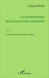 La psychothérapie des obsessionnels compulsifs - Tome 2 - L'hypnose entre science et magie
