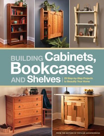Building Cabinets, Bookcases & Shelves - 29 Step-by-Step Projects to Beautify Your Home