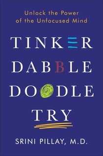 Tinker Dabble Doodle Try - Unlock the Power of the Unfocused Mind