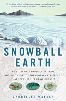 Snowball Earth - The Story of a Maverick Scientist and His Theory of the Global Catastrophe That Spawned Life As We Know It