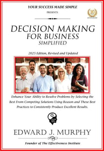 Decision Making for Business Simplified: Enhance Your Ability to Resolve Problems by Selecting the Best from Competing Solutions Using Reason and These Best Practices to Consistently Produce Excellent - Business Skills Simplified, #19