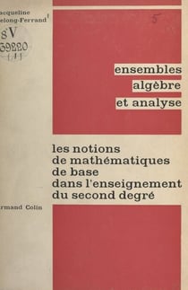 Les notions de mathématiques de base dans l'enseignement du second degré : axiomatique et pédagogie - Ensembles, algèbre et analyse