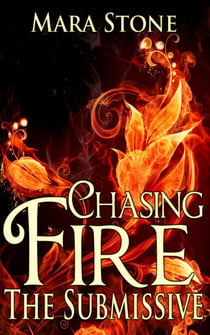 Chasing Fire (Part 2): The Submissive (BDSM Erotic Romance) - Chasing Fire, #2