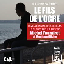 Le fils de l’ogre. Révélations inédites de Selim, Le fils des tueurs en série Michel Fourniret et Monique Olivier - Révélations inédites de Selim, Le fils des tueurs en série Michel Fourniret et Monique Olivier