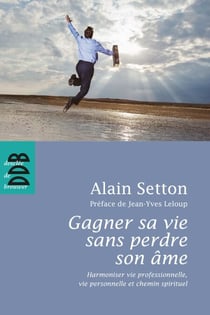 Gagner sa vie sans perdre son âme - Harmoniser vie professionnelle, vie personnelle et chemin spirituel