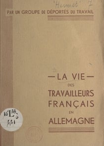 La vie des travailleurs français en Allemagne - Par un groupe de déportés du travail