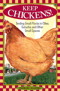 Keep Chickens! - Tending Small Flocks in Cities, Suburbs, and Other Small Spaces
