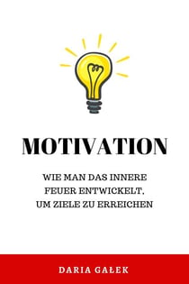 Motivation: Wie man das innere Feuer entwickelt, um Ziele zu erreichen