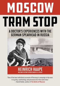 Moscow Tram Stop - A Doctor's Experiences with the German Spearhead in Russia